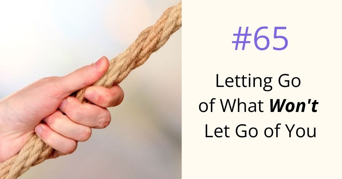 Letting Go of What Won't Let Go of You- episode 65 Om WOW Podcast