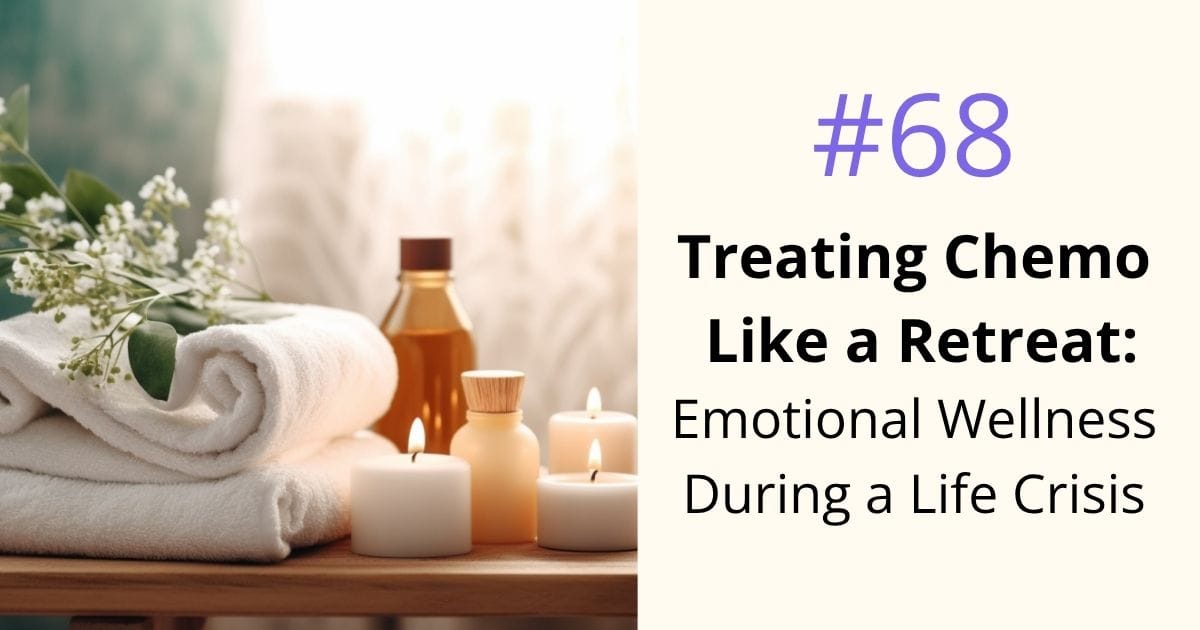 Treating Chemotherapy Like a Retreat: Emotional Wellness During a Life Crisis with Ira Tolchin