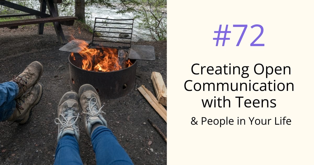 Creating Open Communication with Teens and People in Your Life - episode 72