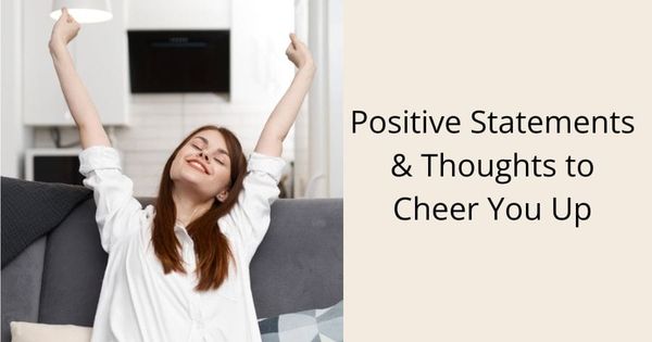 Positive Statements & Thoughts to Cheer You Up