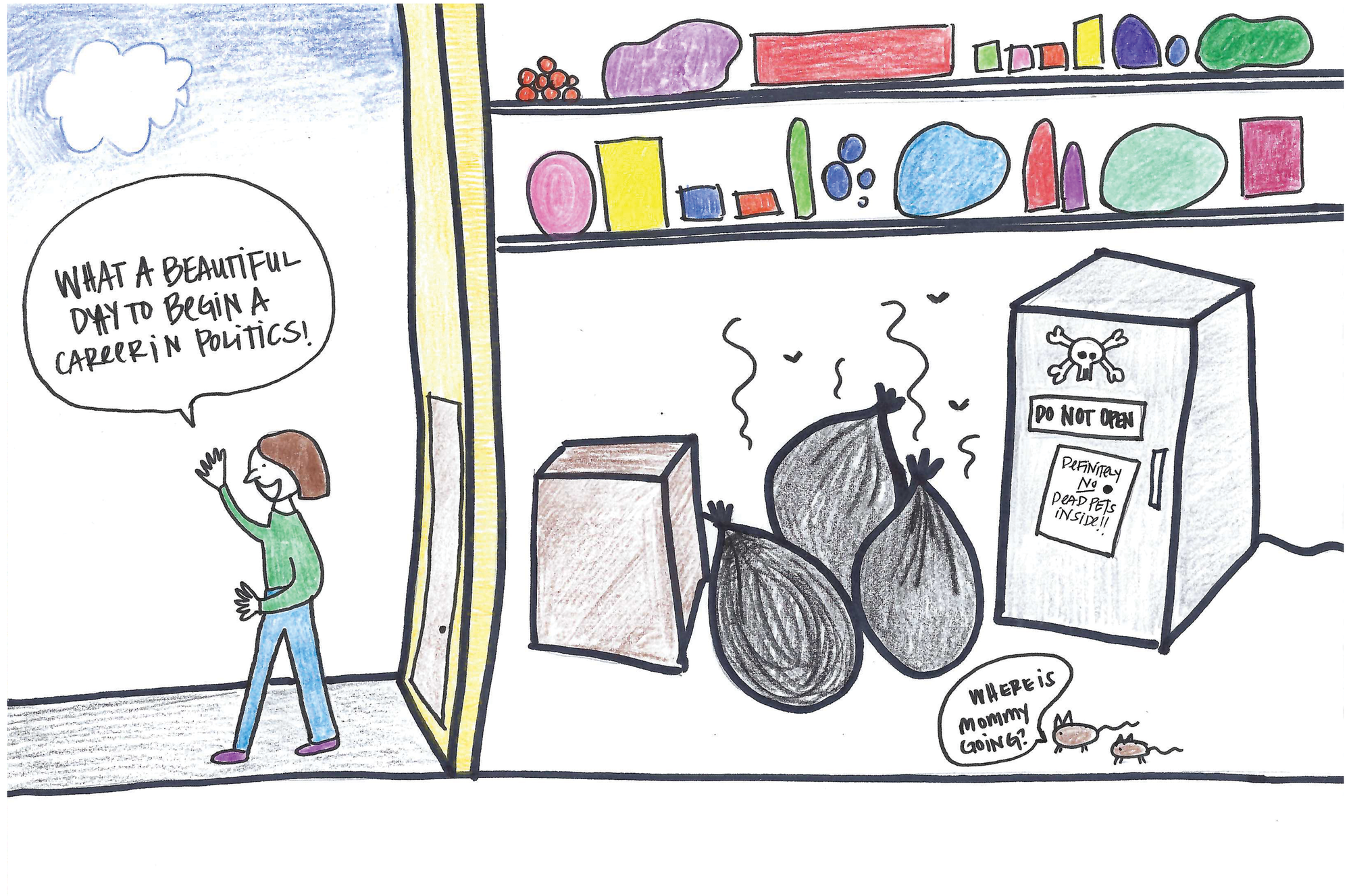 A mediocre illustration of a woman leaving a store, saying "What a beautiful day to begin a career in politics!" On the other side of the door, inside the shop, are bags of trash, two mice saying "where is mommy going?" and a refrigerator with a sign that says "do not open definitely no dead pets inside!!" on it.