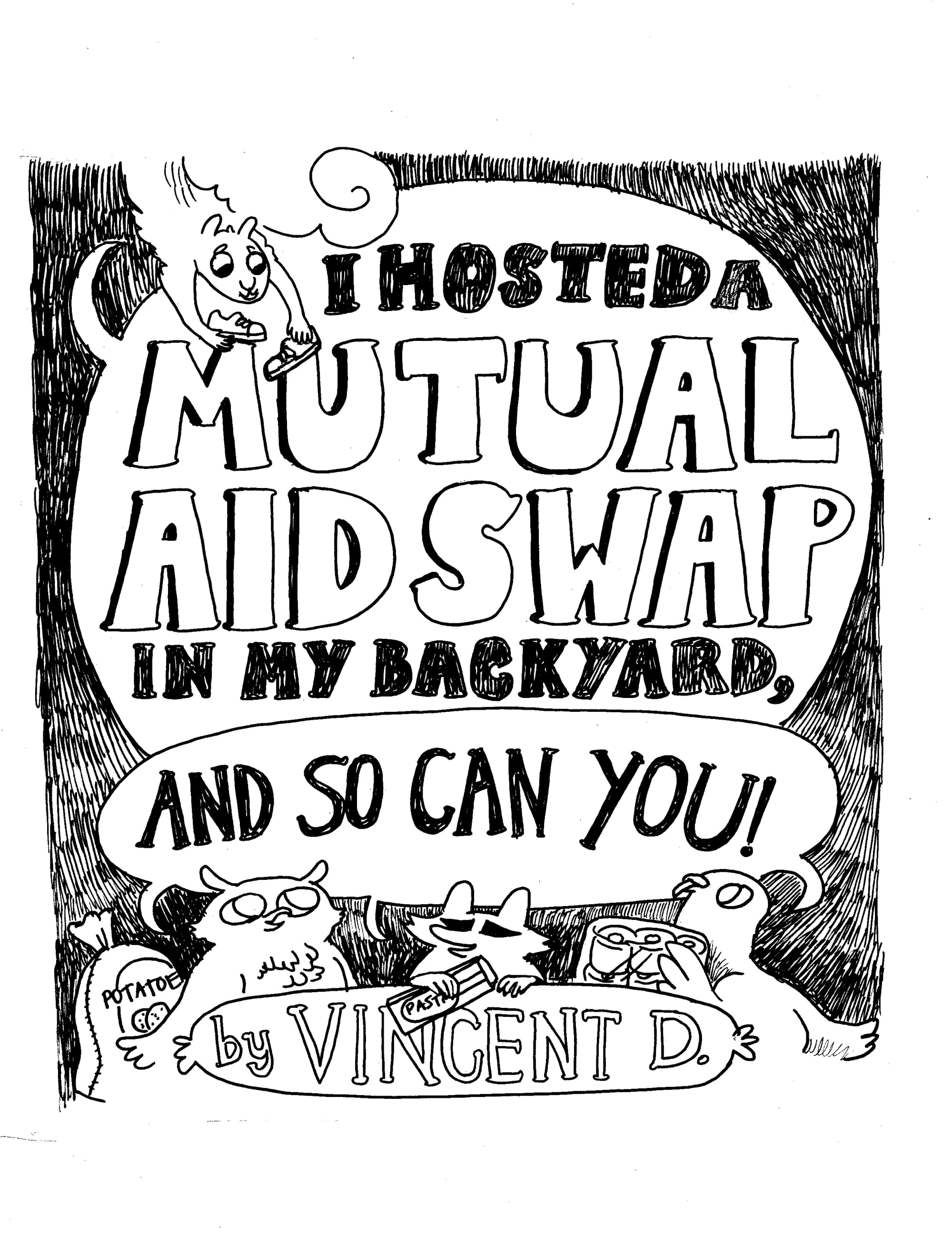 A hand drawn black and white comic that says "I hosted a mutual aid swap in my back hard and so can you! by Vincent D." Around the words are several animals, including a squirrel, an owl, a raccoon, and a pigeon.