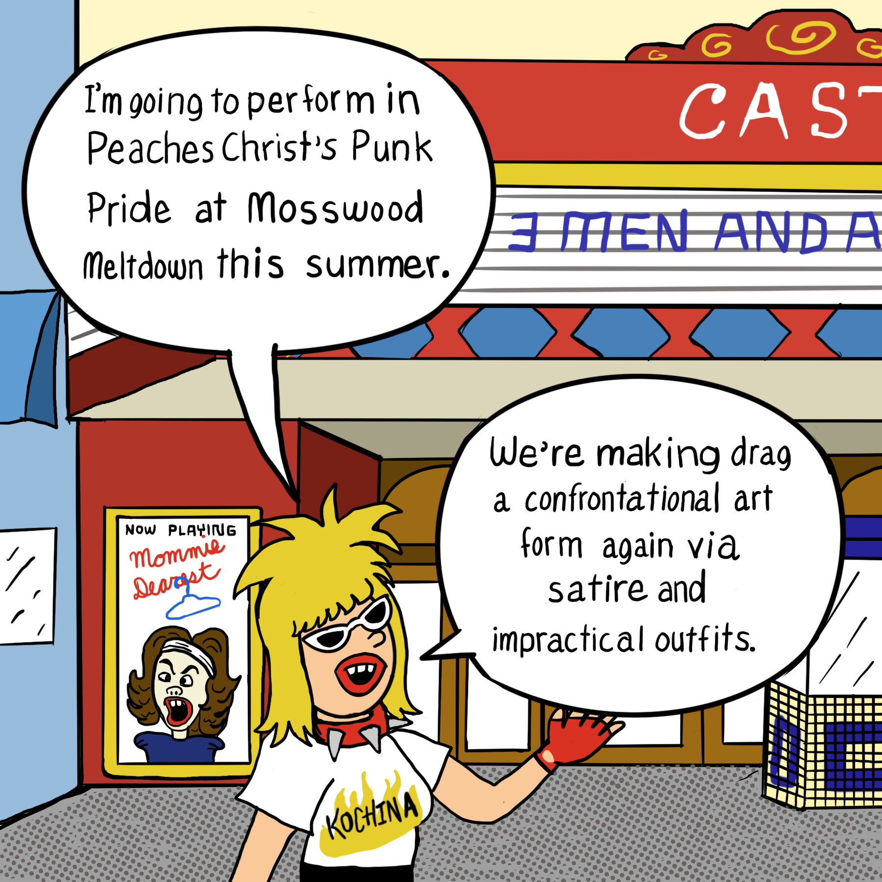 Kochina the punk in a comic says "I'm giong to perform in Peaches Christ's Punk Pride at Mosswood Meltdown this summer. We're making drag a confrontational art form again via satire and impractical outfits."