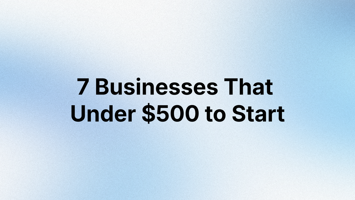 7 Businesses That Cost Under $500 to Start