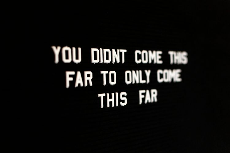 White text on black background reading "YOU DIDNT COME THIS FAR TO ONLY COME THIS FAR"