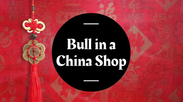 Bull in a China Shop?