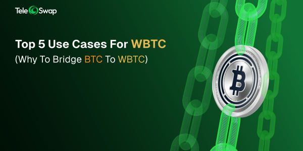Top 5 Use Cases for WBTC (why to bridge BTC to WBTC)