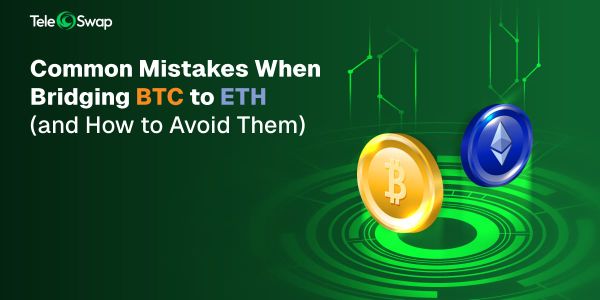 Common Mistakes When Bridging BTC to ETH (and How to Avoid Them) [2025 Guide]