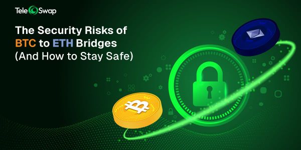 The Security Risks of BTC to ETH Bridges (And How to Stay Safe)