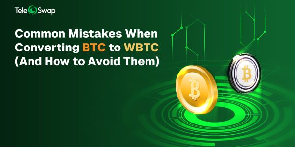 Common Mistakes When Converting WBTC to BTC (And How to Avoid Them)[2025 Guide]