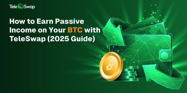 How to Earn Passive Income on Your BTC with TeleSwap (2025 Guide)