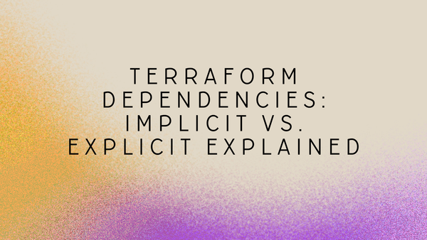 Terraform Dependencies: Implicit vs. Explicit Explained