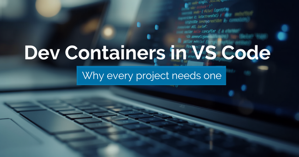 Dev Containers in VS Code: Why every project needs one