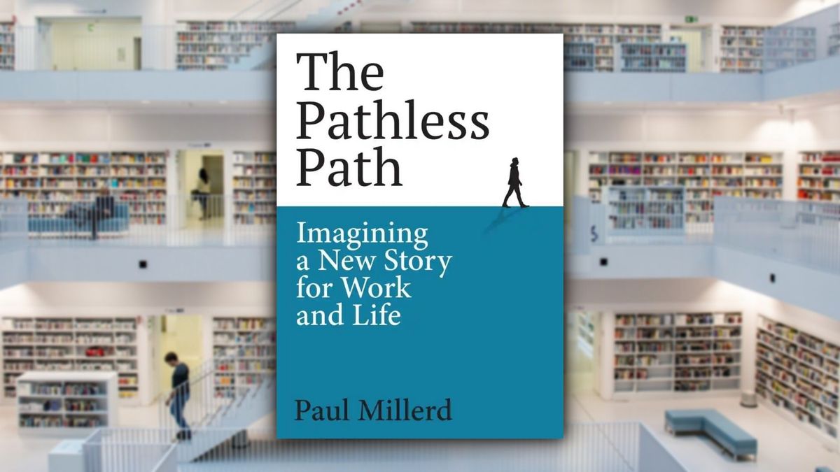 The Pathless Path: Imagining a New Story for Work and Life, by Paul Millerd