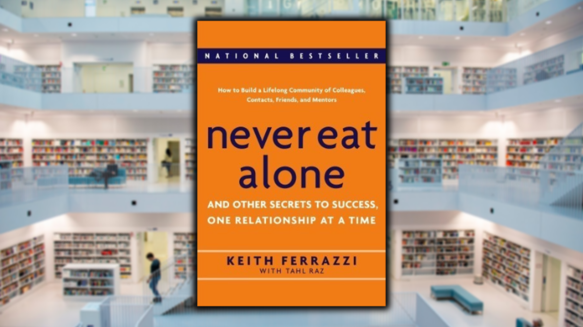 Never Eat Alone: And Other Secrets to Success, One Relationship at a Time, by Keith Ferrazzi