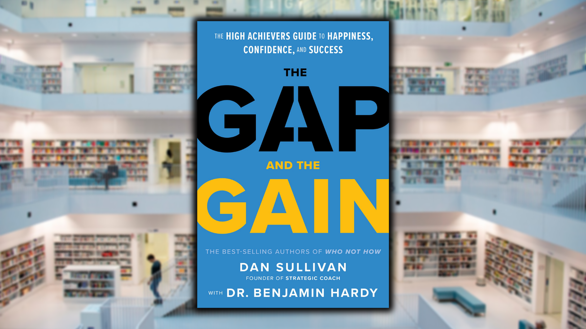 The Gap and the Gain, by Dan Sullivan and Dr. Benjamin Hardy