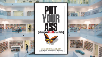 Put Your Ass Where Your Heart Wants to Be, by Steven Pressfield