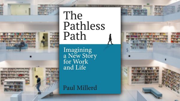 The Pathless Path: Imagining a New Story for Work and Life, by Paul Millerd
