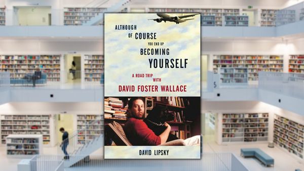 Although of Course You End Up Becoming Yourself, by David Lipsky