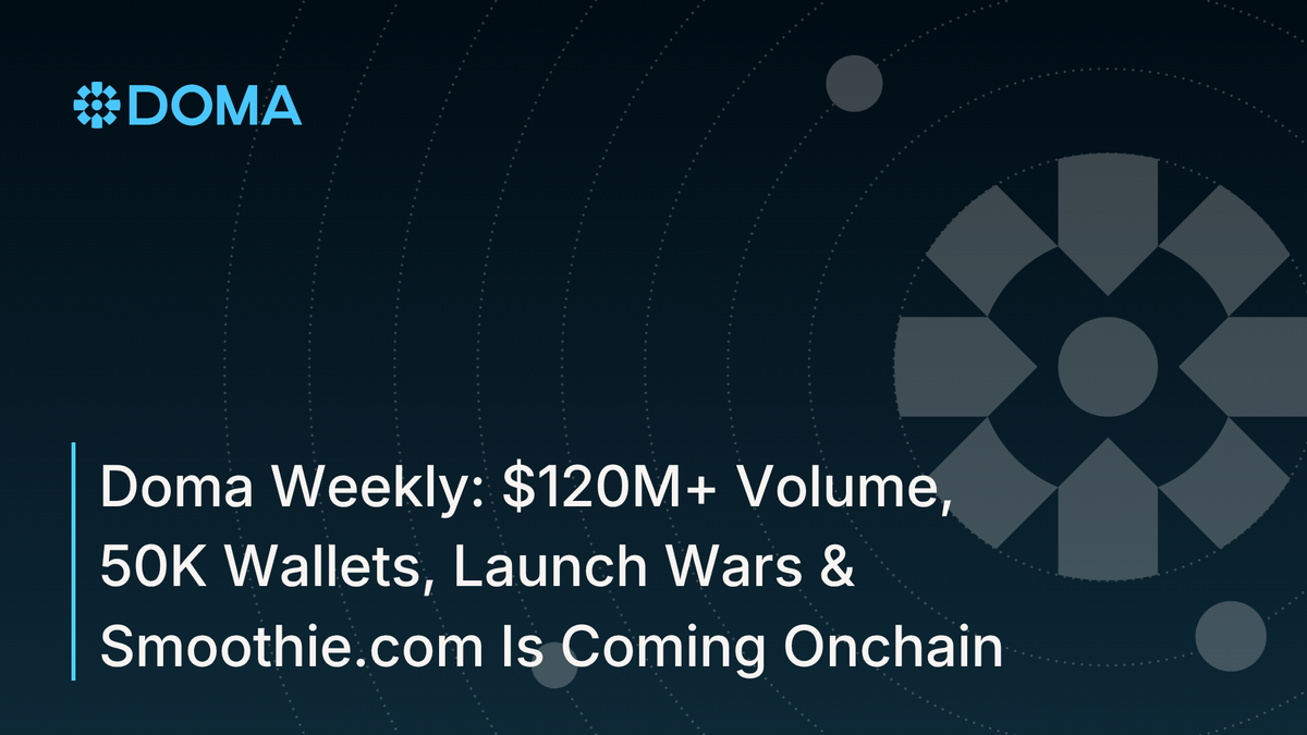 Doma Weekly: $120M+ Volume, 50K Wallets, Launch Wars & Smoothie.com Is Coming Onchain