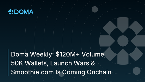 Doma Weekly: $120M+ Volume, 50K Wallets, Launch Wars & Smoothie.com Is Coming Onchain