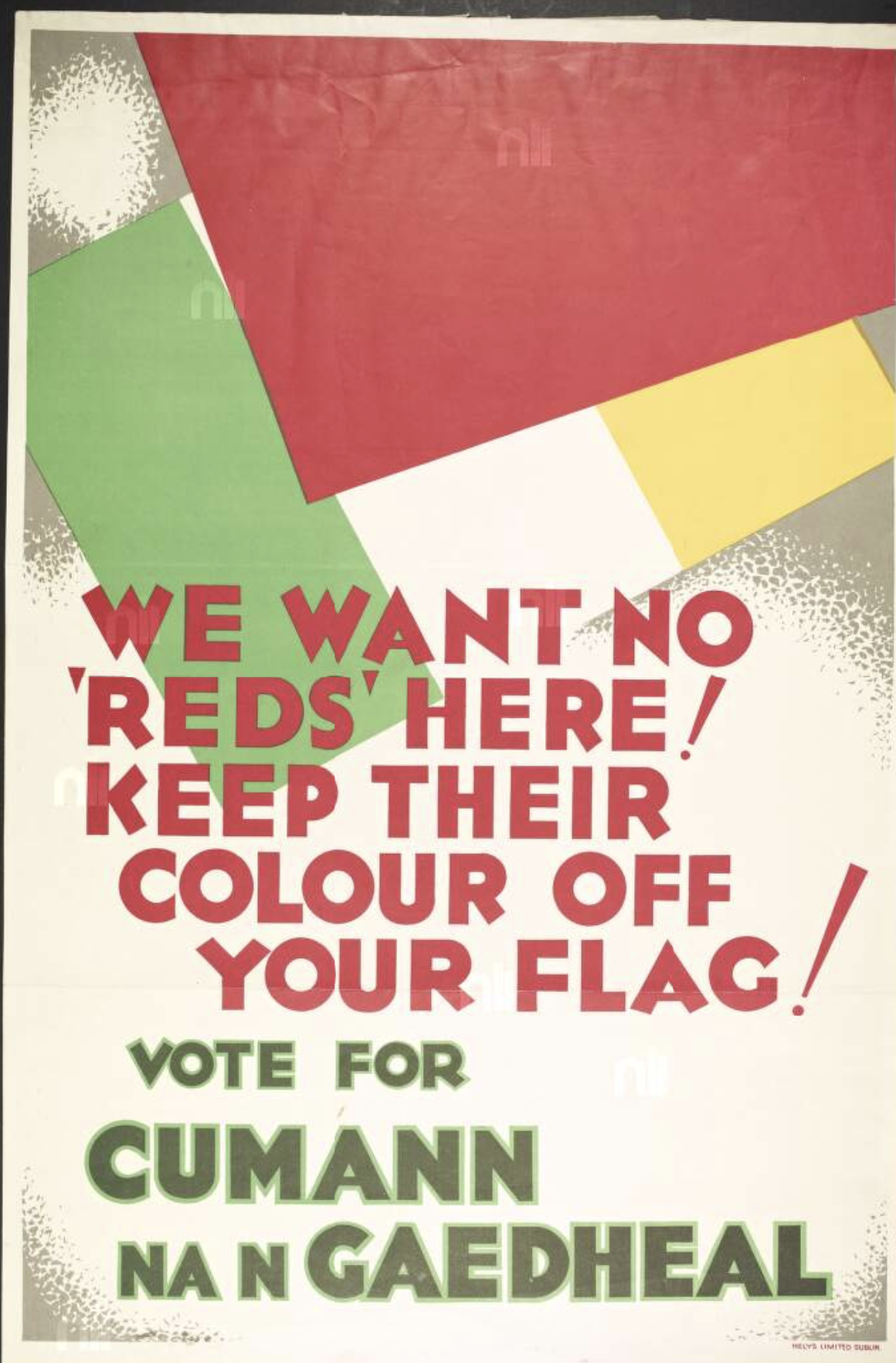 A poster from 1932 reads : We want no 'reds' here! Keep their colour off your flag! vote for Cumann na nGaedheal
