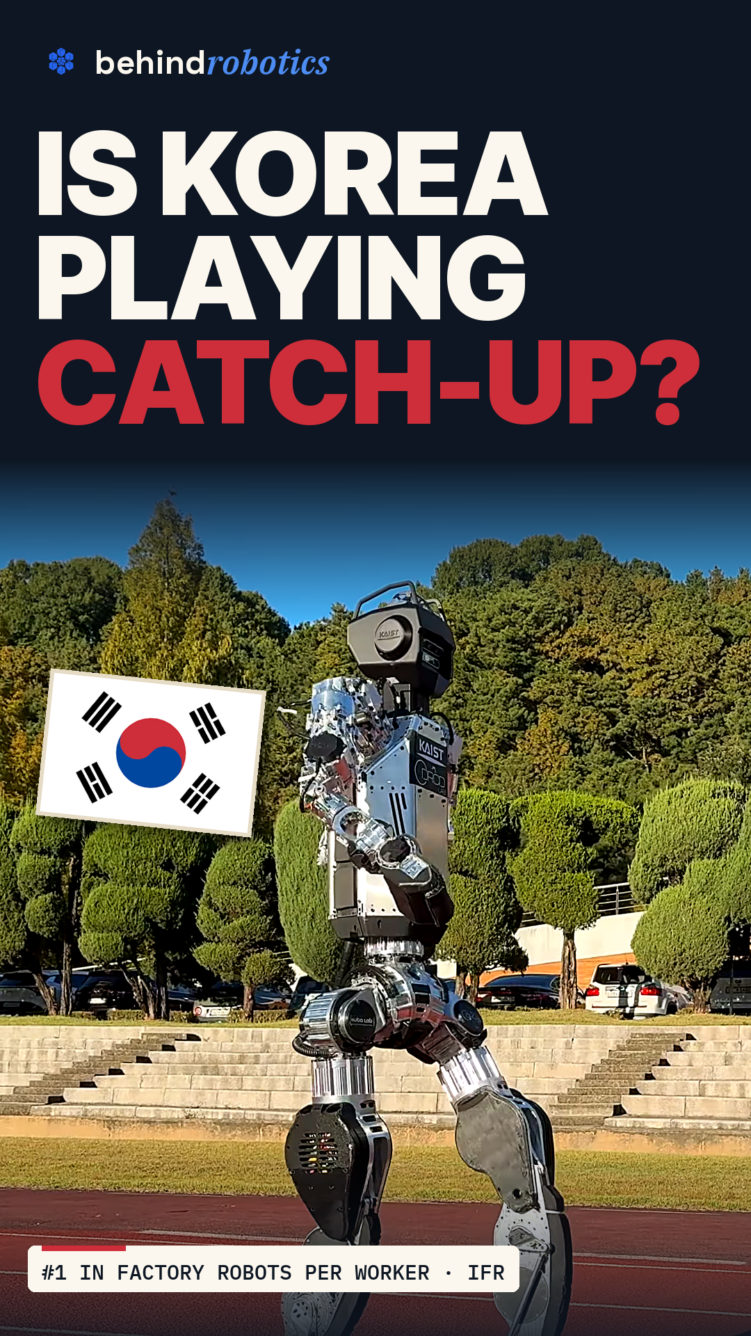 behindrobotics Short cover: KAIST Humanoid v0.9 next to a Korean flag, captioned Is Korea playing catch-up?