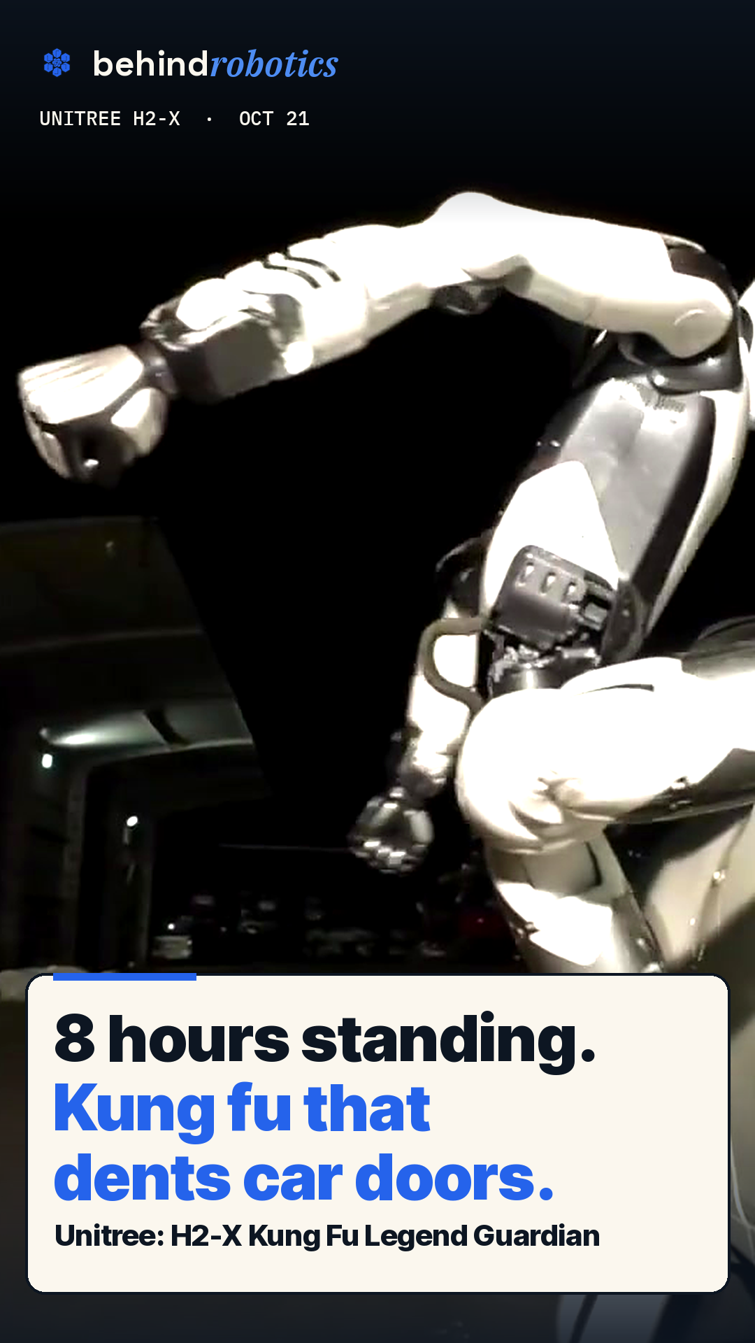 behindrobotics Short cover: Unitree H2-X, captioned 8 hours standing. Kung fu that dents car doors.