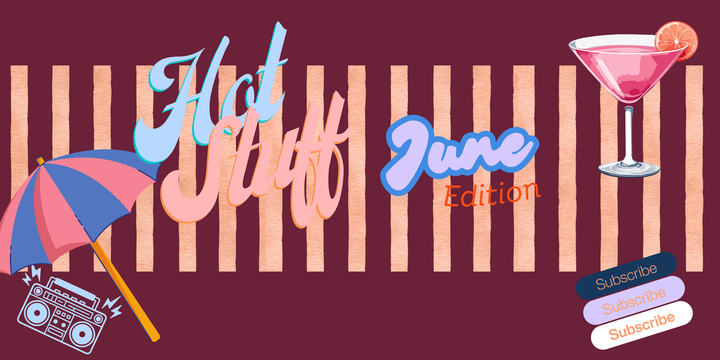 Hot Stuff : June Edition