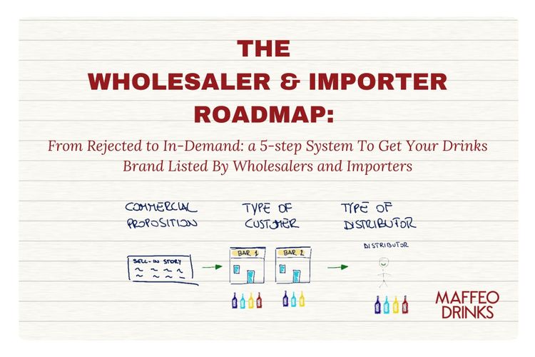 The Wholesaler & Importer Roadmap: From Rejected to In-Demand: A 5-step System To Get Your Drinks Brand Listed By Wholesalers and Importers.