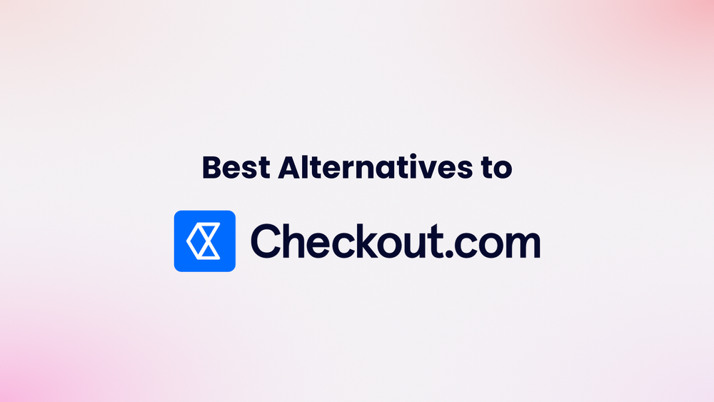 5 Best Checkout.com Alternatives for Faster Payouts