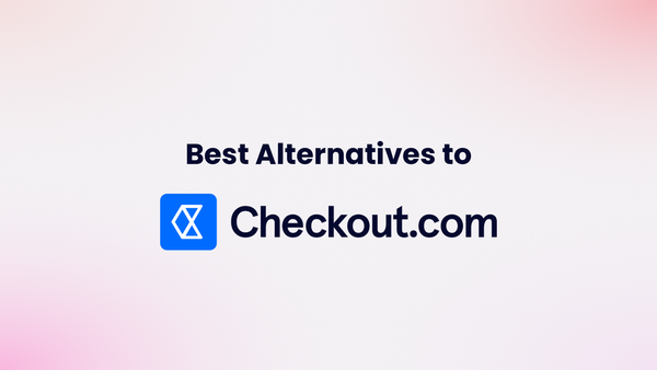 5 Best Checkout.com Alternatives for Faster Payouts