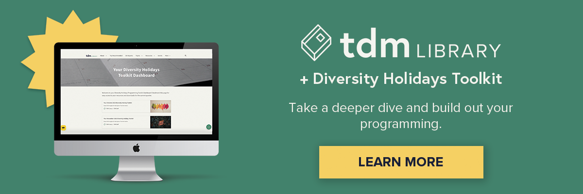 TDM Library + Diversity Holidays Toolkit Take a deeper dive and build out your programming
