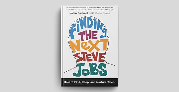 Finding the Next Steve Jobs: How to find, keep, and nurture talent by Atari founder Nolan Bushnell.
