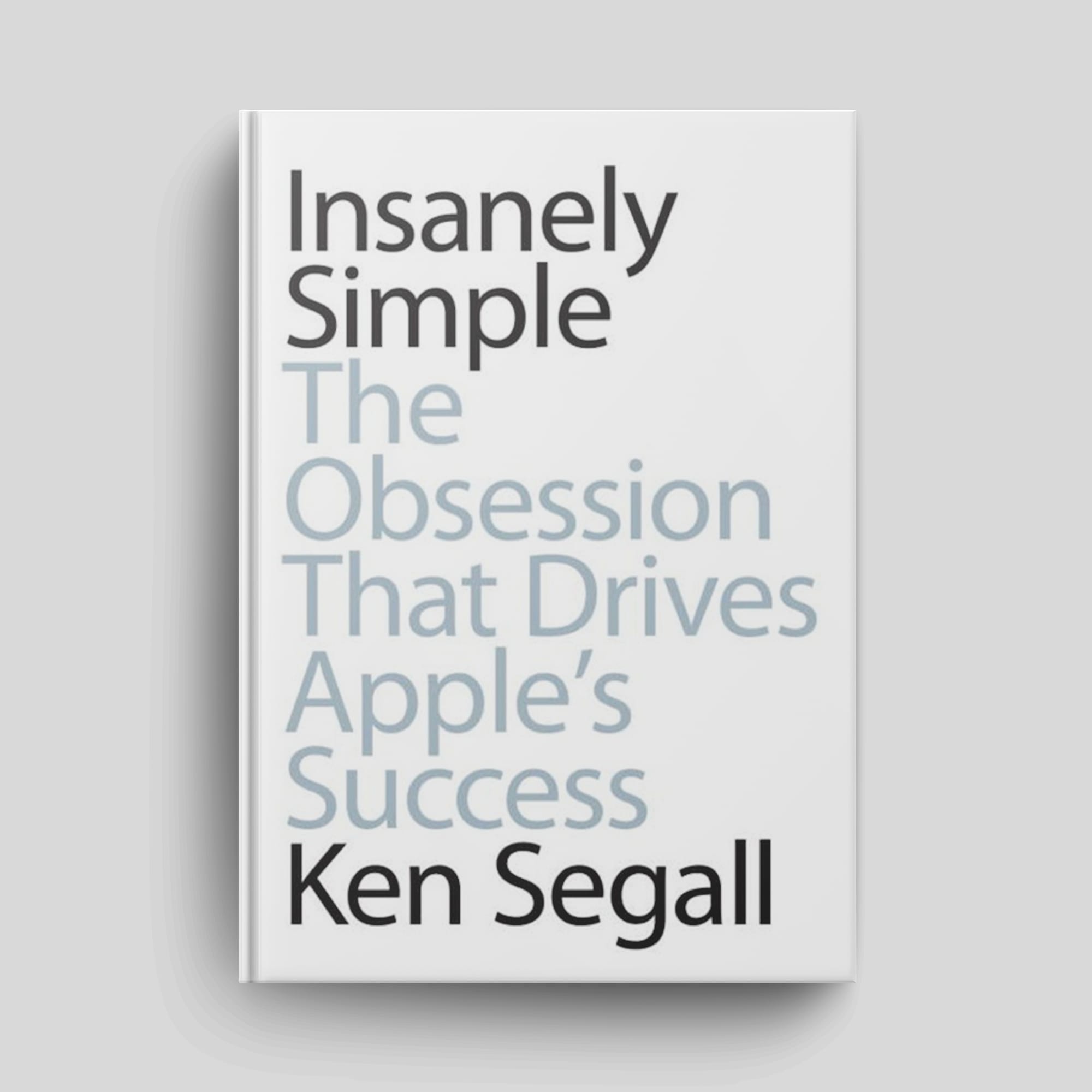 #174 Book Breakdown: "Insanely Simple: The Obsession That Drives Apple's Success" by Ken Segall (Part 1 of 2)