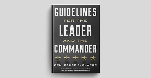 Guidelines for the Leader and the Commander: Leadership principles from the Army's top trainer by General Bruce C. Clarke.
