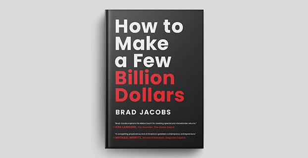 How to Make a Few Billion Dollars by Brad Jacobs: The hard won lessons from building 7 multi-billion dollar businesses