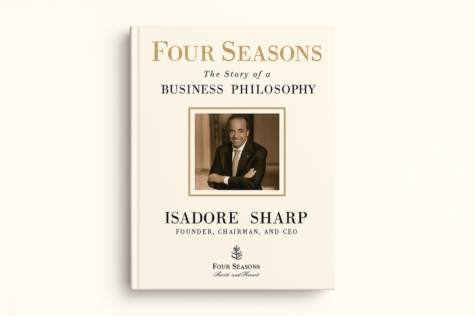 Four Seasons by Isadore Sharp: The story of the bricklayer who refused to compromise and redefined luxury
