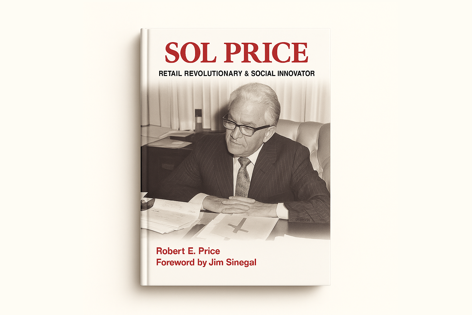 Sol Price Retail Revolutionary: How a misfit lawyer accidentally invented modern retail and taught everyone from Sam Walton to Jeff Bezos and James Sinegal