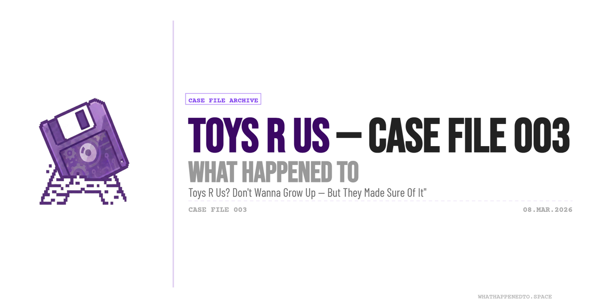 What Happened To: Toys "R" Us — Case File 003