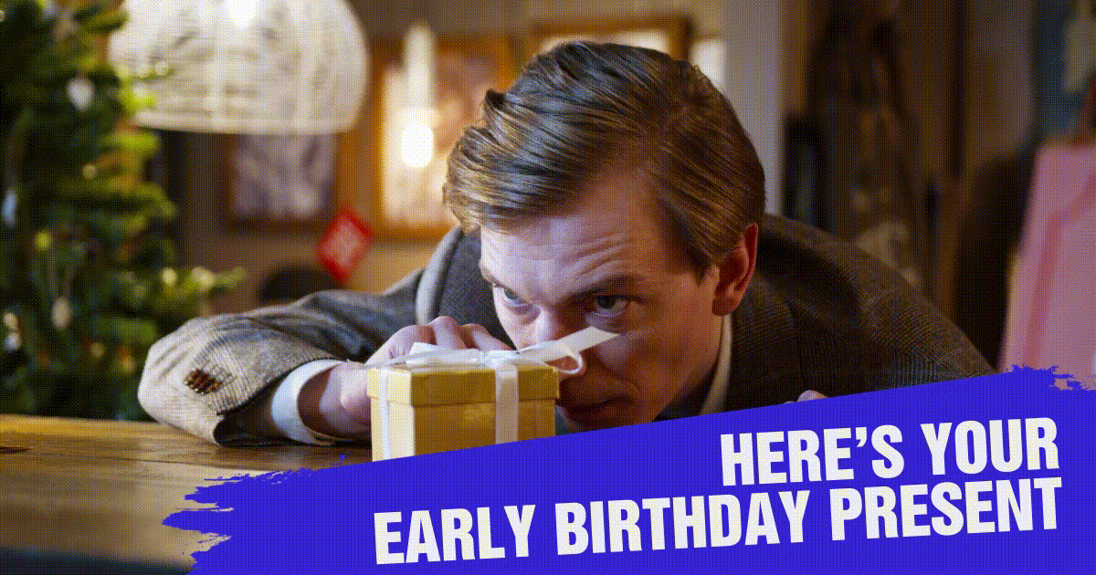 Here’s Your Early Birthday Present 🎁