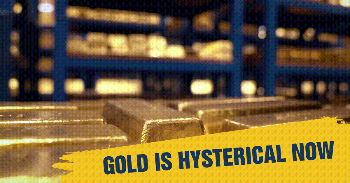 Gold Is Hysterical Now