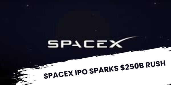 Spacex IPO Sparks $250B Rush