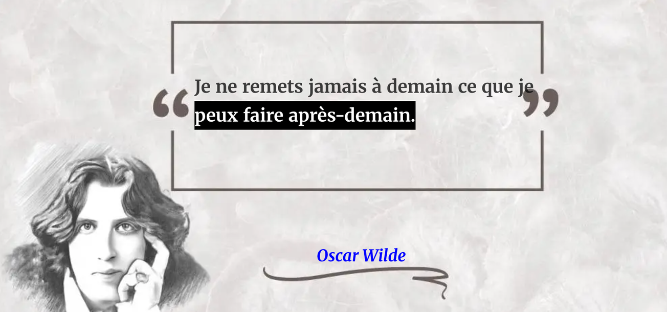 Je ne remets jamais à demain ce que je peux faire après-demain.