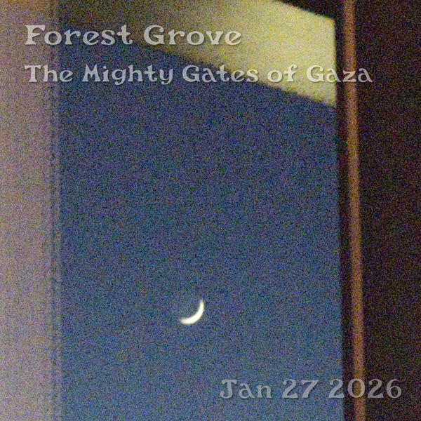 Forest Grove 23 - Jan 27 2026 -The Mighty Gates of Gaza