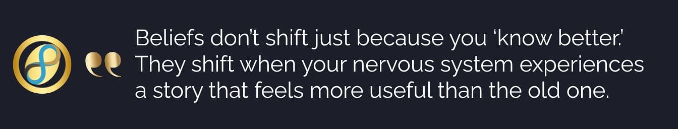 A digital graphic displaying the quote: Beliefs don’t shift just because you ‘know better.’ They shift when your nervous system experiences a story that feels more useful than the old one.
