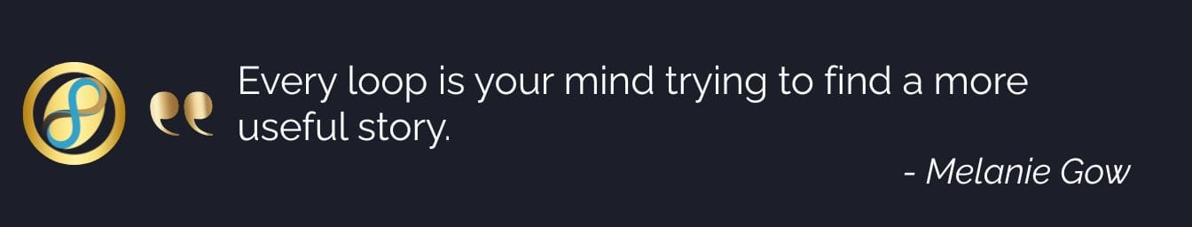 A digital graphic displaying the quote: Every loop is your mind trying to find a more useful story.