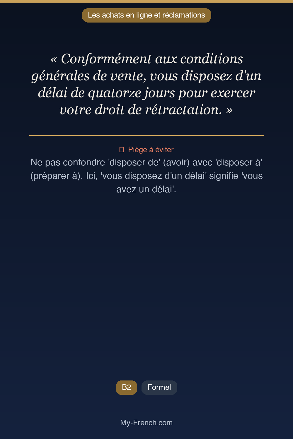 Phrase de français professionnel : Conformément aux conditions générales de vente, vous disposez d'un délai de quatorze jours pour exercer votre droit de rétractation.