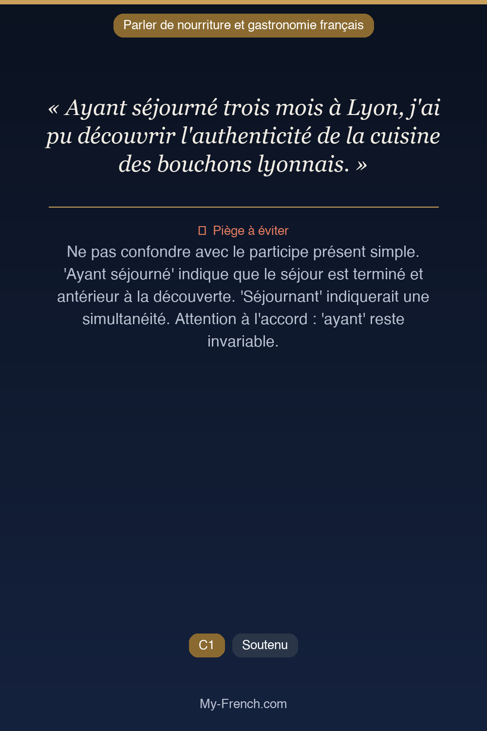 Phrase de français professionnel : Ayant séjourné trois mois à Lyon, j'ai pu découvrir l'authenticité de la cuisine des bouchons lyonnais.