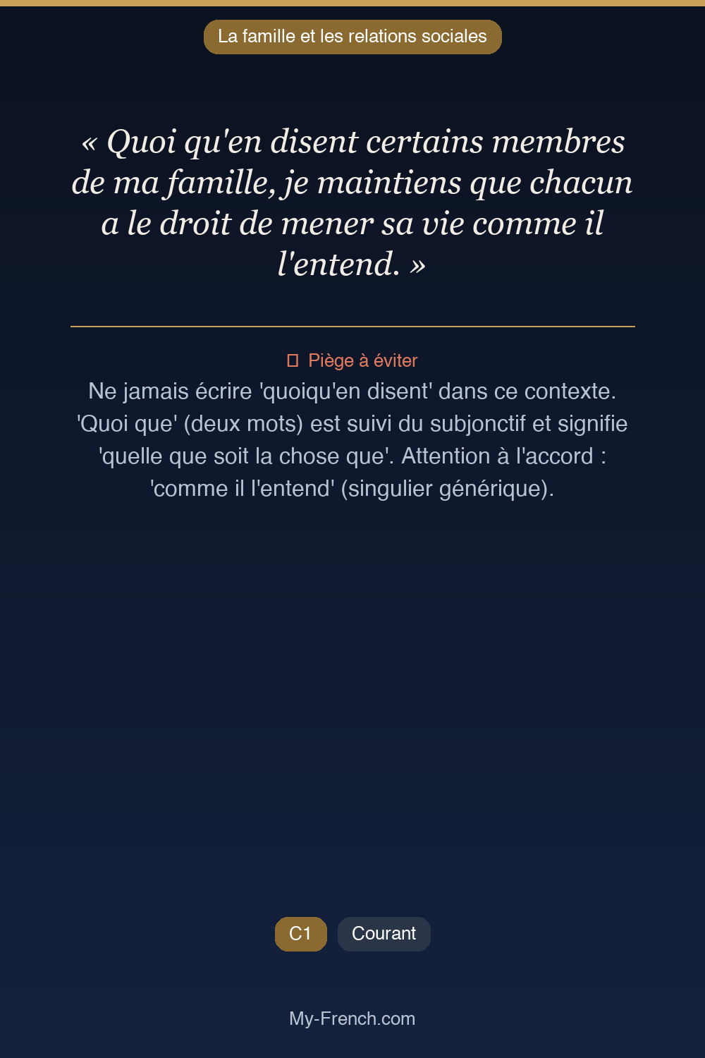 Phrase de français professionnel : Quoi qu'en disent certains membres de ma famille, je maintiens que chacun a le droit de mener sa vie comme il l'entend.